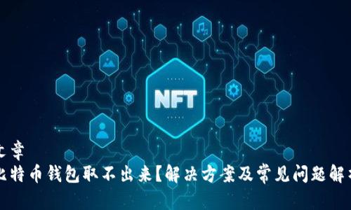 文章
比特币钱包取不出来?解决方案及常见问题解析