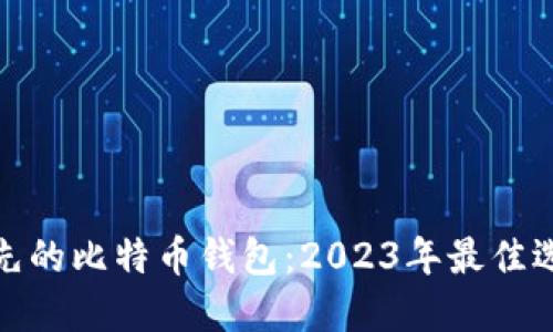 领先的比特币钱包：2023年最佳选择