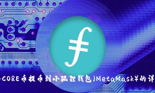 如何将CORE币提币到小狐狸钱包（MetaMask）的详细指南