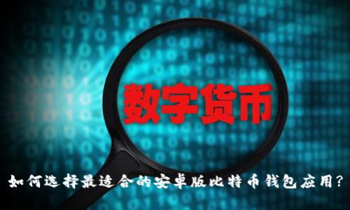 如何选择最适合的安卓版比特币钱包应用?