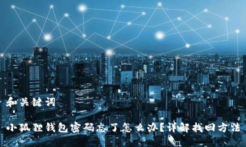 和关键词
小狐狸钱包密码忘了怎么办?详解找回方法