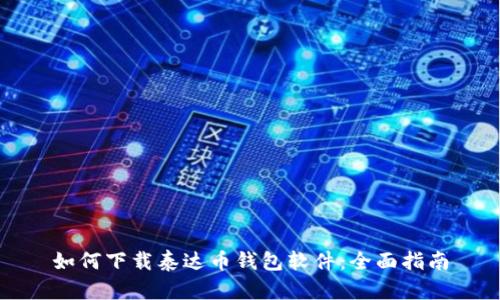 如何下载泰达币钱包软件：全面指南