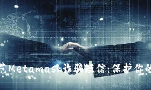 如何识别和防范Metamask诈骗短信:保护你的数字资产安全