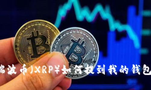 瑞波币（XRP）如何提到我的钱包？