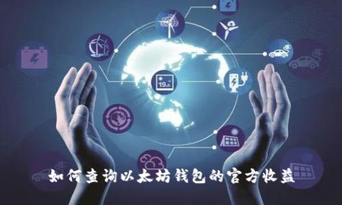 如何查询以太坊钱包的官方收益