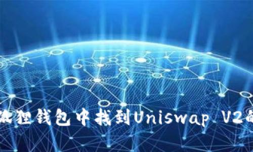 如何在小狐狸钱包中找到Uniswap V2的使用指南