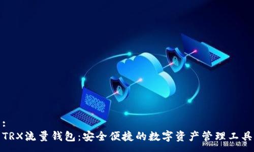 :
TRX流量钱包:安全便捷的数字资产管理工具