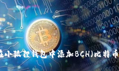 如何在小狐狸钱包中添加BCH(比特币现金)