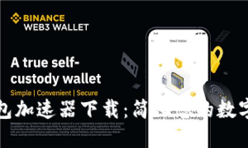 小狐狸钱包加速器下载：简化您的数字资产管理