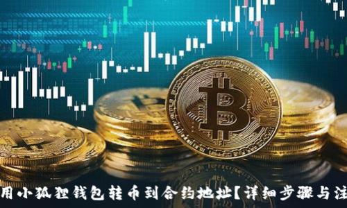 如何使用小狐狸钱包转币到合约地址?详细步骤与注意事项