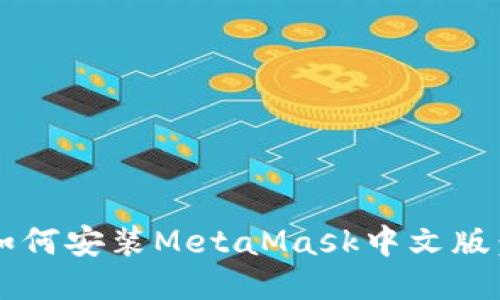 2021年如何安装MetaMask中文版：详尽指南