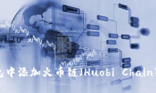 如何在小狐狸钱包中添加火币链（Huobi Chain）：详细步骤与指南
