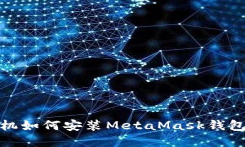 : 苹果手机如何安装MetaMask钱包应用程序