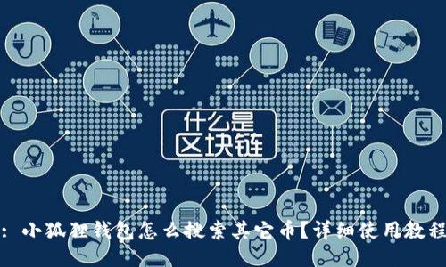 : 小狐狸钱包怎么搜索其它币?详细使用教程