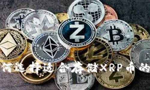 : 如何选择适合存储XRP币的钱包