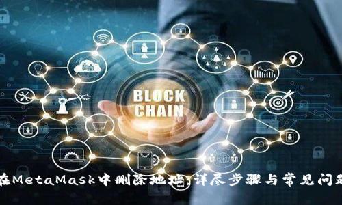 如何在MetaMask中删除地址:详尽步骤与常见问题解答