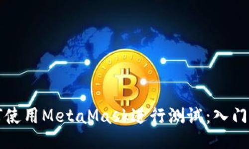 如何使用MetaMask进行测试:入门指南