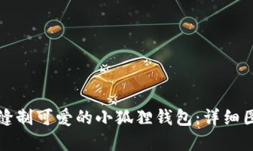 如何手工缝制可爱的小狐狸钱包:详细图解与教程