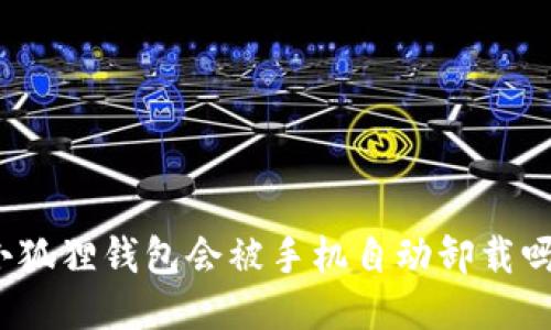 小狐狸钱包会被手机自动卸载吗？