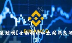以太坊钱包能追踪吗？全