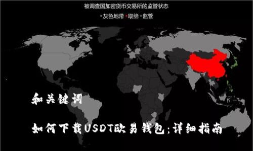 和关键词

如何下载USDT欧易钱包：详细指南