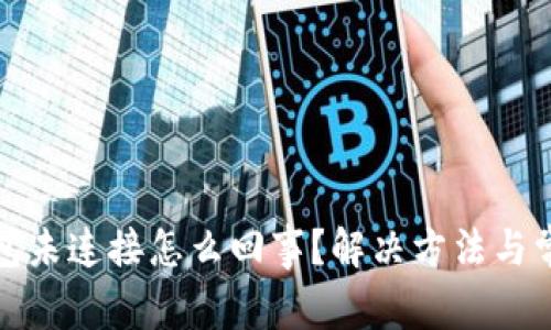 : 小狐狸钱包未连接怎么回事?解决方法与常见问题解析