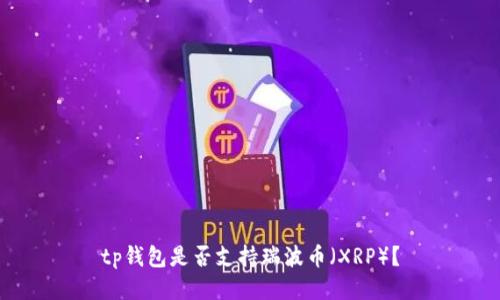 tp钱包是否支持瑞波币（XRP）？