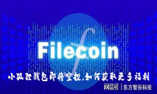 小狐狸钱包即将空投，如何获取更多福利