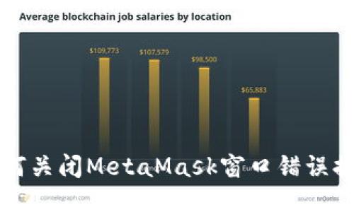 如何关闭MetaMask窗口错误提示