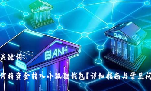 和关键词

如何将资金转入小狐狸钱包？详细指南与常见问题