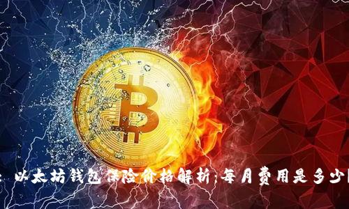 : 以太坊钱包保险价格解析：每月费用是多少？