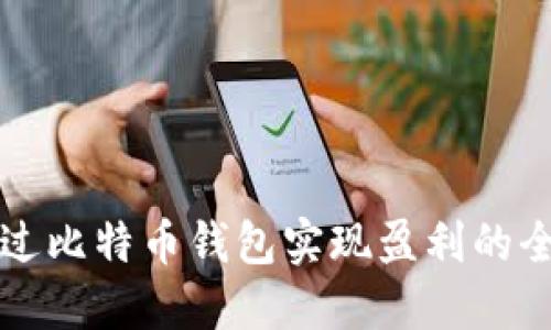 如何通过比特币钱包实现盈利的全面指南