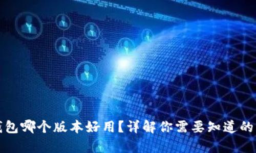 小狐狸钱包哪个版本好用？详解你需要知道的所有信息