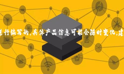 注意: 本文是基于当前的数据和趋势进行编写的，具体产品信息可能会随时变化。建议在购买前进行进一步的查询和确认。

:
小狐狸钱包的图片、价格及使用体验