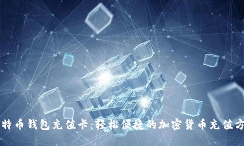 比特币钱包充值卡:轻松便捷的加密货币充值方式