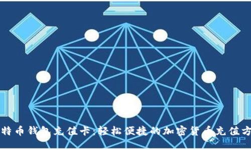 比特币钱包充值卡:轻松便捷的加密货币充值方式