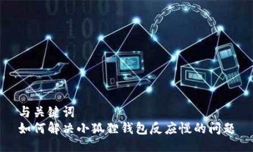 与关键词
如何解决小狐狸钱包反应慢的问题
