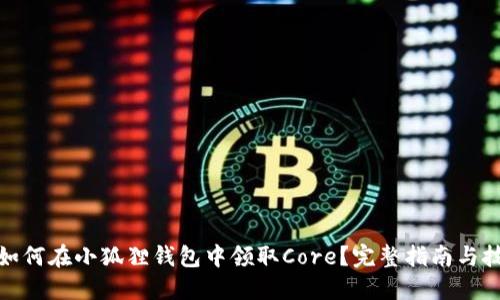 : 如何在小狐狸钱包中领取Core？完整指南与技巧