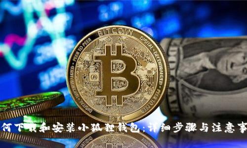如何下载和安装小狐狸钱包：详细步骤与注意事项