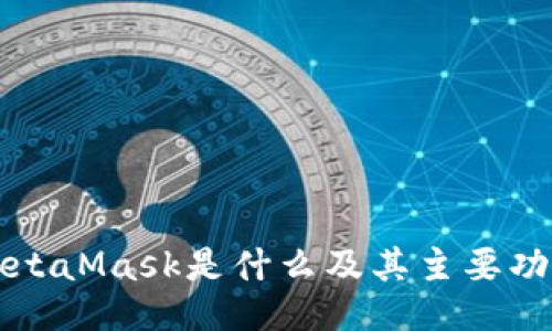 MetaMask是什么及其主要功能