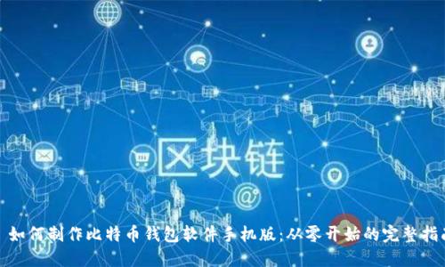 : 如何制作比特币钱包软件手机版:从零开始的完整指南