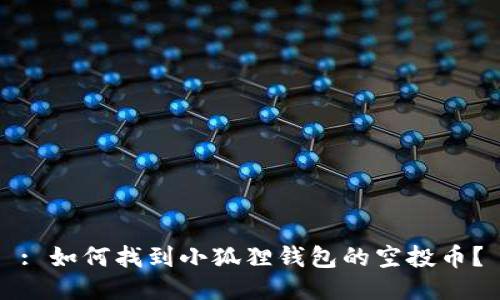 : 如何找到小狐狸钱包的空投币？