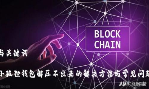 与关键词
小狐狸钱包解压不出来的解决方法与常见问题