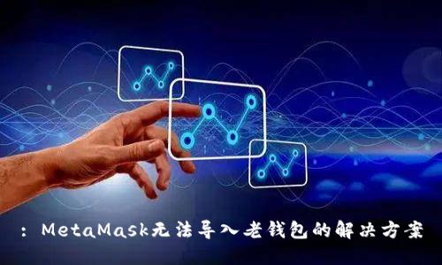 : MetaMask无法导入老钱包的解决方案