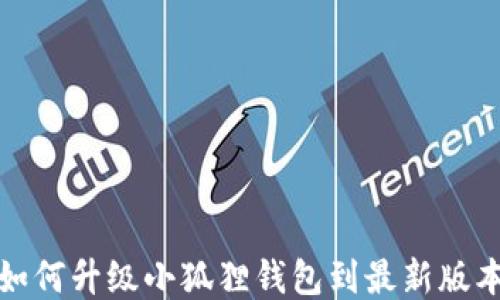 
如何升级小狐狸钱包到最新版本
