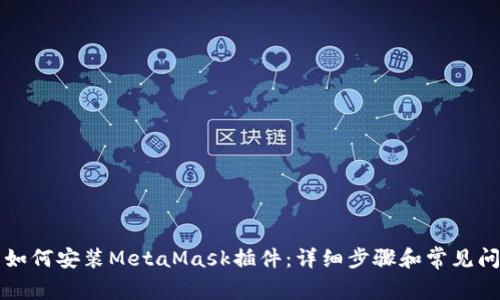 ### 如何安装MetaMask插件：详细步骤和常见问题解答