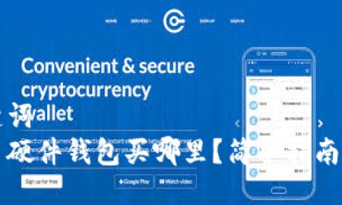 与关键词  
比特币硬件钱包买哪里？简单指南与推荐