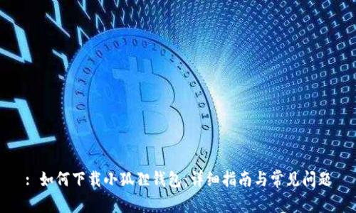 : 如何下载小狐狸钱包:详细指南与常见问题