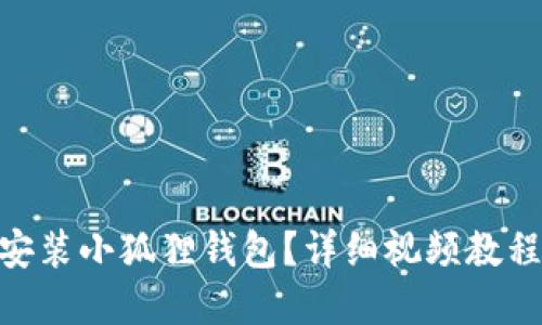 : 如何下载安装小狐狸钱包?详细视频教程和操作步骤