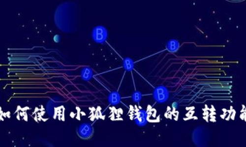 如何使用小狐狸钱包的互转功能